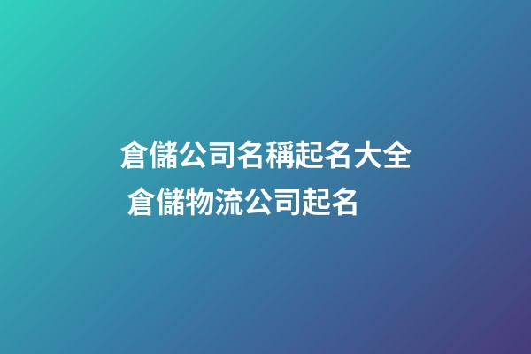 倉儲公司名稱起名大全 倉儲物流公司起名